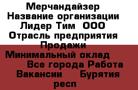 Мерчандайзер › Название организации ­ Лидер Тим, ООО › Отрасль предприятия ­ Продажи › Минимальный оклад ­ 26 000 - Все города Работа » Вакансии   . Бурятия респ.